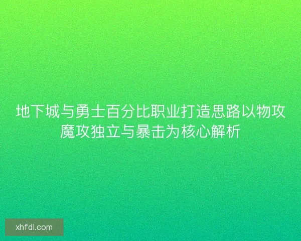 地下城与勇士百分比职业打造思路以物攻魔攻独立与暴击为核心解析